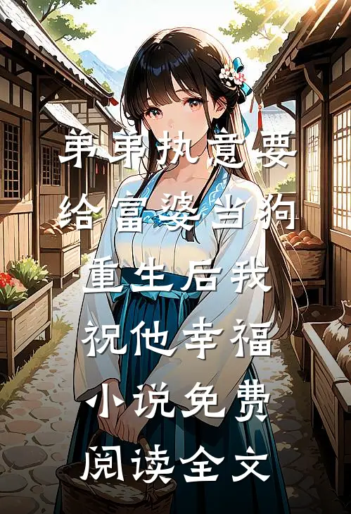 弟弟执意要给富婆当狗，重生后我祝他幸福小说免费阅读全文