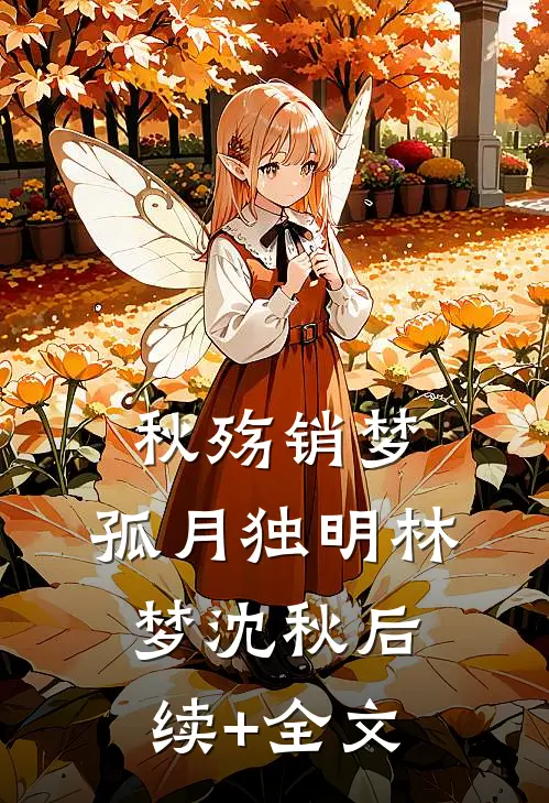秋殇销梦，孤月独明林梦沈秋后续+全文