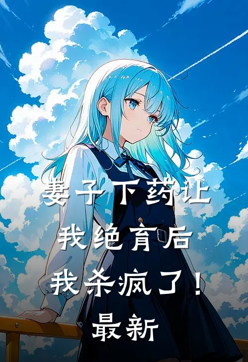 妻子下药让我绝育后，我杀疯了！最新