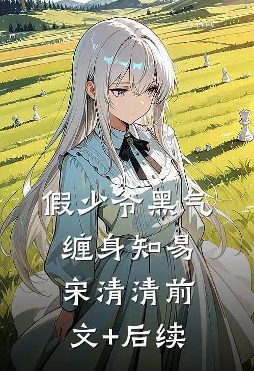 假少爷黑气缠身知易宋清清前文+后续