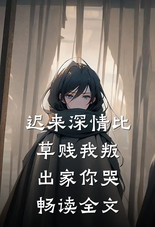 迟来深情比草贱我叛出家你哭畅读全文