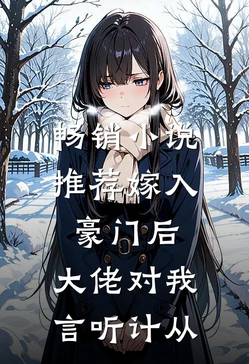 畅销小说推荐嫁入豪门后，大佬对我言听计从