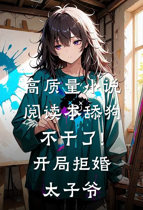 高质量小说阅读本舔狗不干了!开局拒婚太子爷
