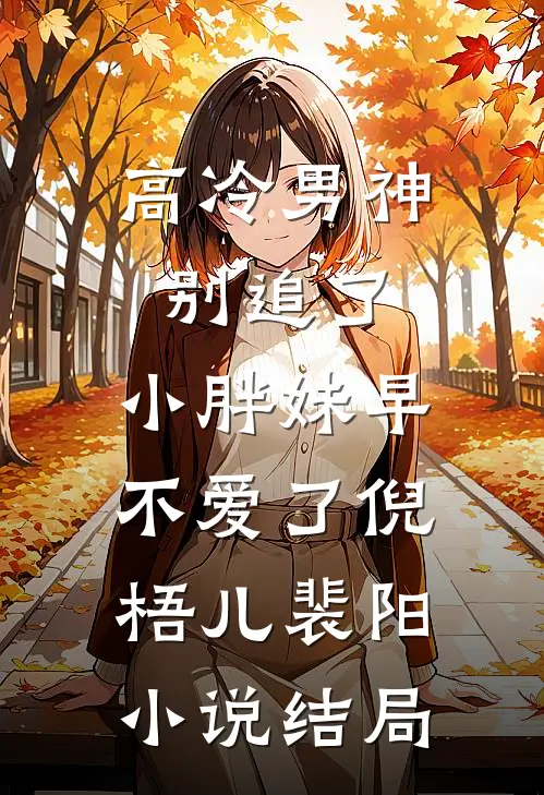 高冷男神别追了，小胖妹早不爱了倪梧儿裴阳小说结局