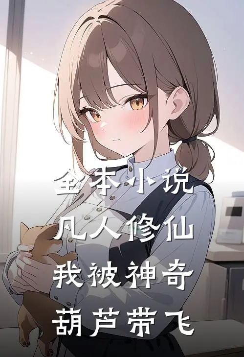 全本小说凡人修仙：我被神奇葫芦带飞