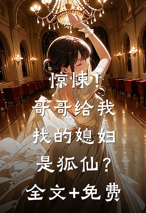 惊悚！哥哥给我找的媳妇是狐仙？全文+免费