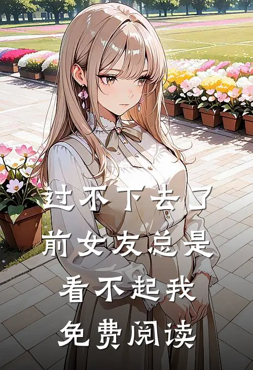 过不下去了，前女友总是看不起我免费阅读