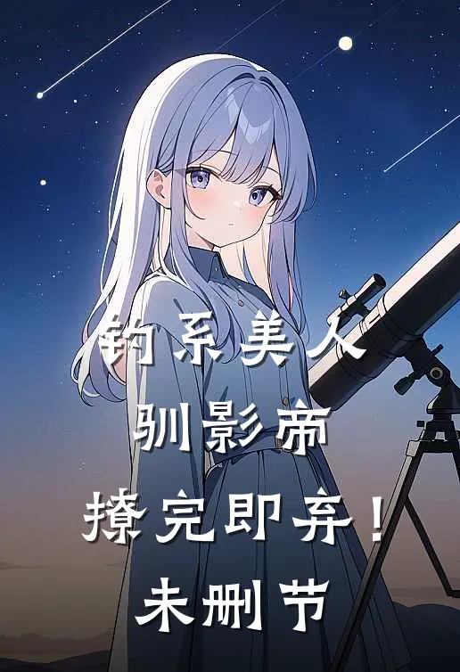 钓系美人驯影帝：撩完即弃！未删节