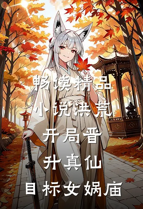 畅读精品小说洪荒：开局晋升真仙，目标女娲庙