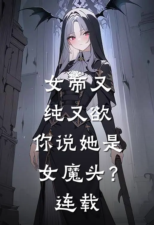 女帝又纯又欲，你说她是女魔头？连载
