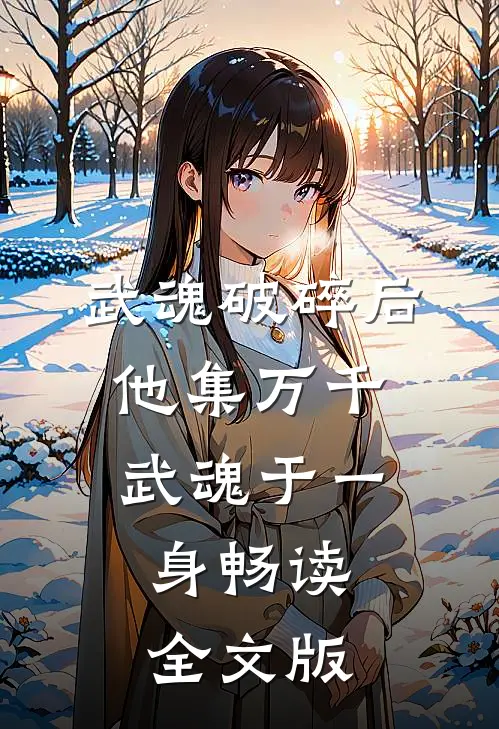 武魂破碎后，他集万千武魂于一身畅读全文版