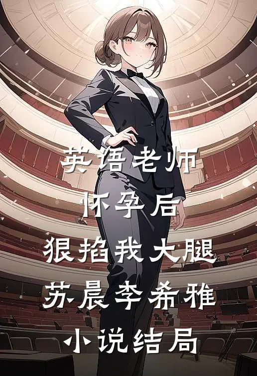 英语老师怀孕后，狠掐我大腿苏晨李希雅小说结局