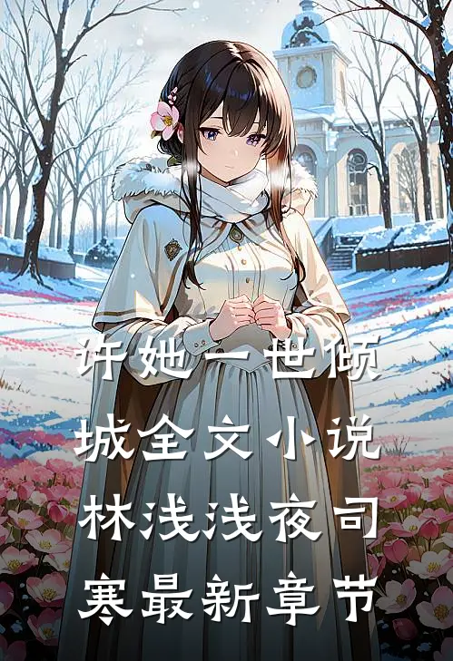 许她一世倾城全文小说林浅浅夜司寒最新章节