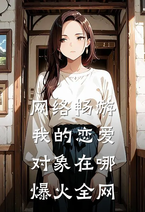 网络畅游，我的恋爱对象在哪爆火全网