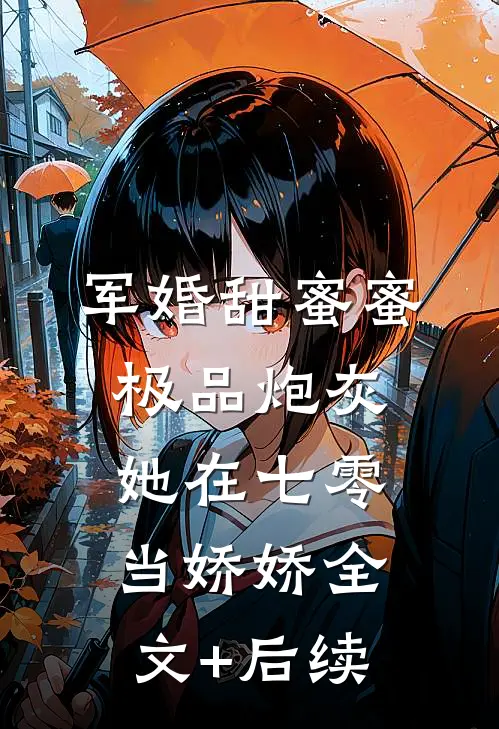 军婚甜蜜蜜：极品炮灰她在七零当娇娇全文+后续