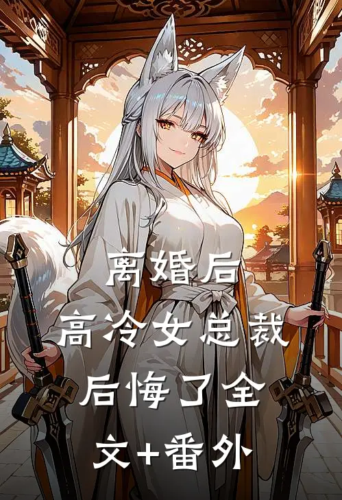 离婚后，高冷女总裁后悔了全文+番外