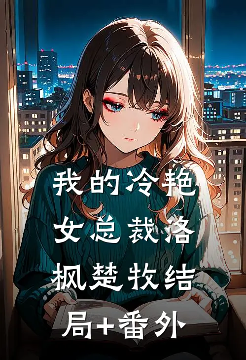 我的冷艳女总裁洛枫楚牧结局+番外
