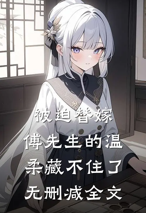 被迫替嫁：傅先生的温柔藏不住了无删减全文