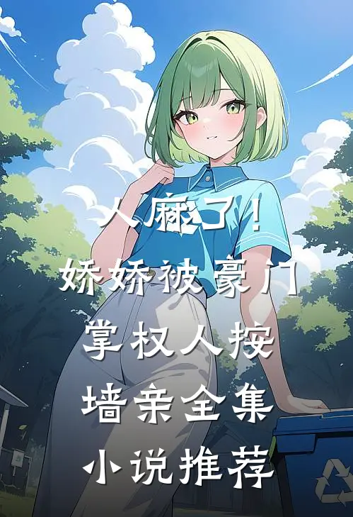 人麻了！娇娇被豪门掌权人按墙亲全集小说推荐