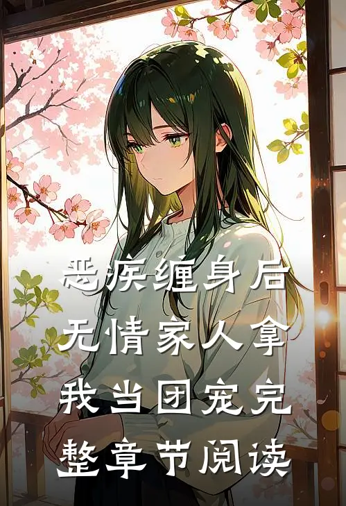 恶疾缠身后，无情家人拿我当团宠完整章节阅读