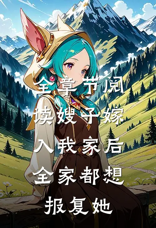 全章节阅读嫂子嫁入我家后，全家都想报复她