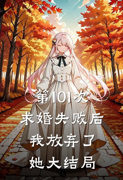 第101次求婚失败后,我放弃了她大结局是