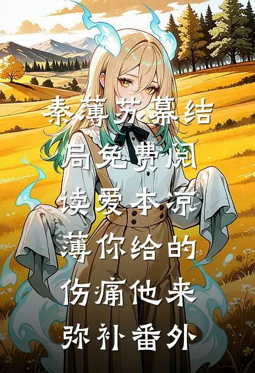 秦薄苏幕结局免费阅读爱本凉薄-你给的伤痛他来弥补番外