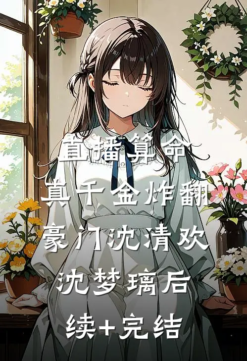 直播算命，真千金炸翻豪门沈清欢沈梦璃后续+完结