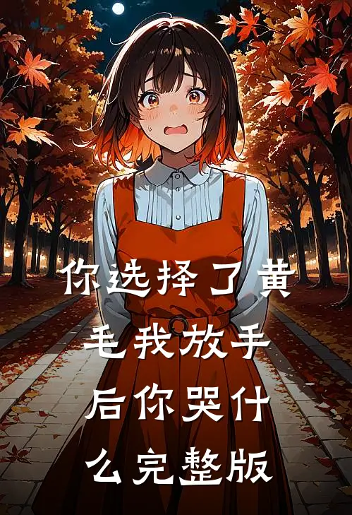 你选择了黄毛我放手后你哭什么完整版