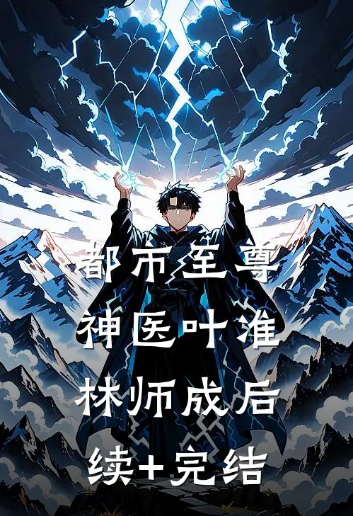 都市至尊神医叶准林师成后续+完结