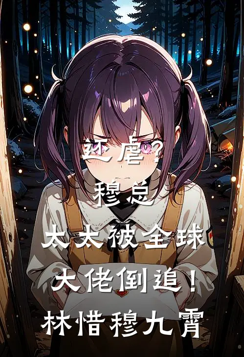 还虐？穆总，太太被全球大佬倒追！林惜穆九霄