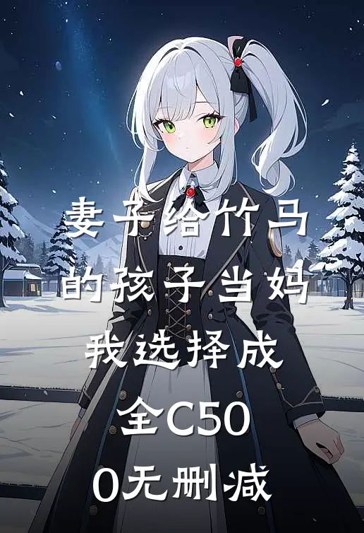 妻子给竹马的孩子当妈，我选择成全C500无删减