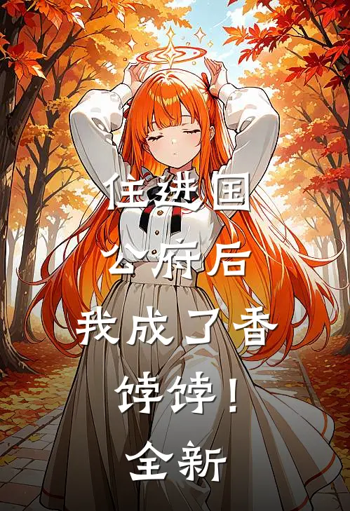住进国公府后，我成了香饽饽！全新