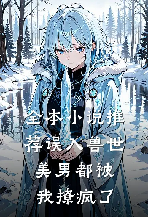 全本小说推荐误入兽世：美男都被我撩疯了