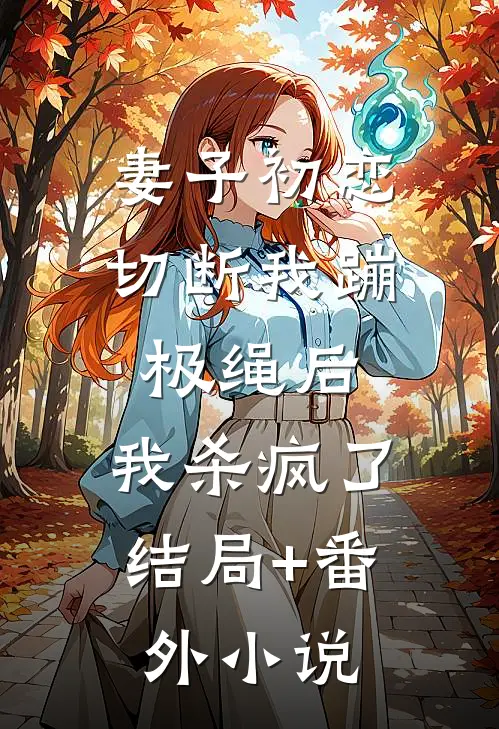 妻子初恋切断我蹦极绳后，我杀疯了结局+番外小说