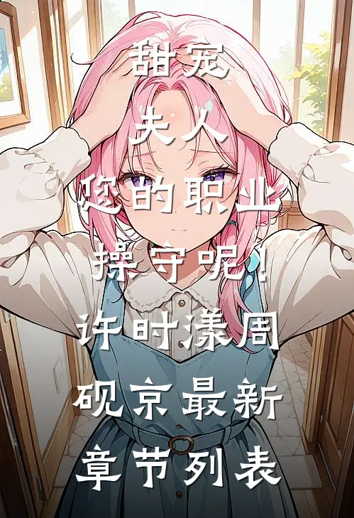 甜宠：夫人，您的职业操守呢！许时漾周砚京最新章节列表