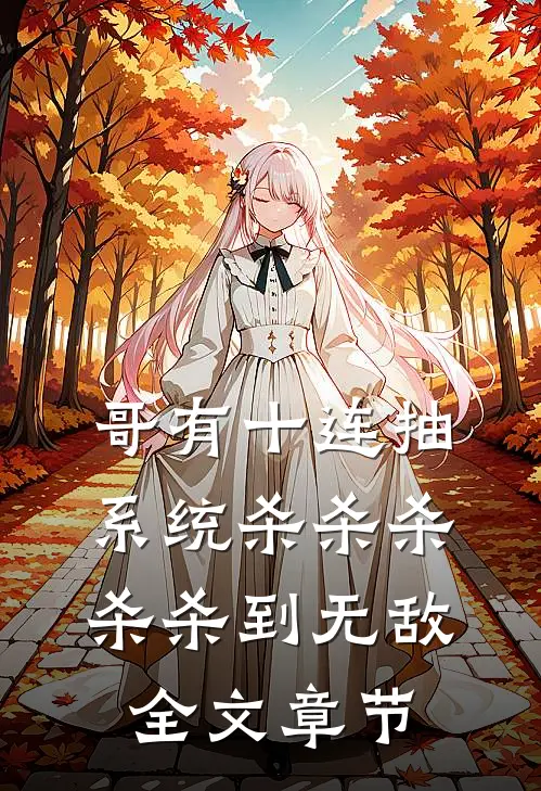 哥有十连抽系统杀杀杀杀杀到无敌全文章节