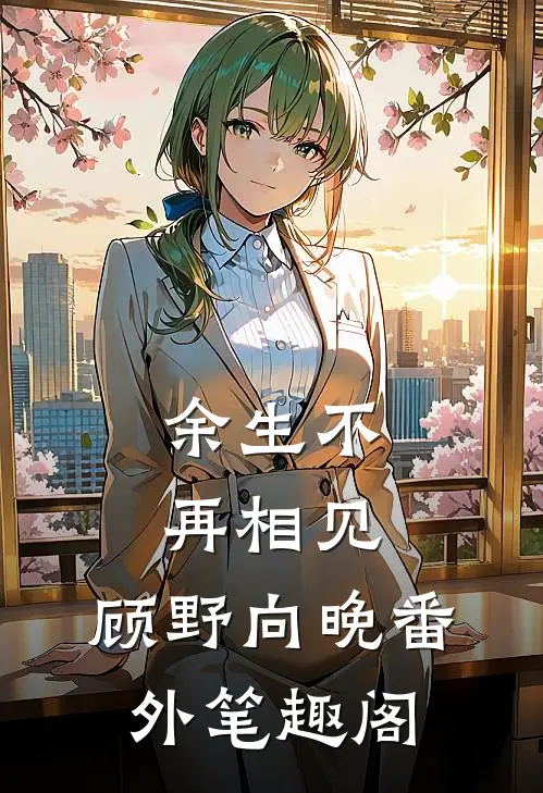 余生不再相见：顾野向晚番外笔趣阁
