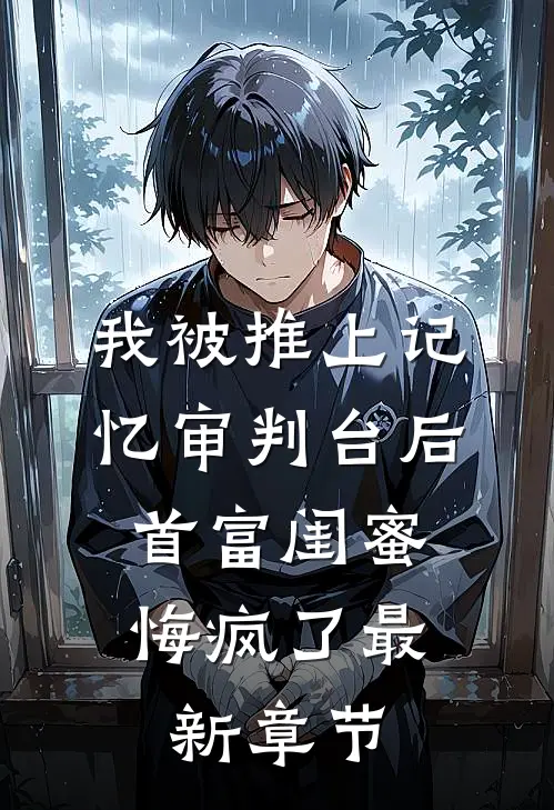 我被推上记忆审判台后，首富闺蜜悔疯了最新章节