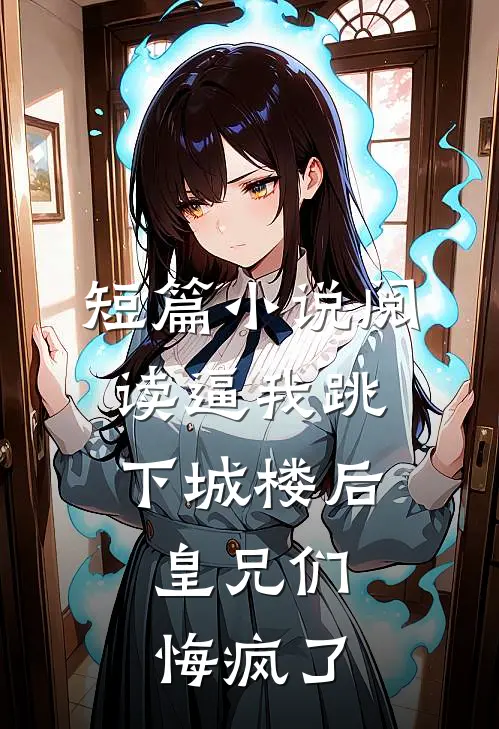 短篇小说阅读逼我跳下城楼后，皇兄们悔疯了