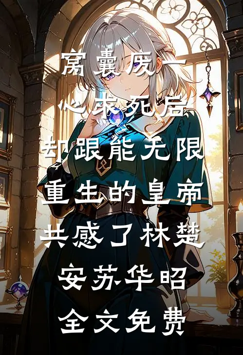 窝囊废一心求死后，却跟能无限重生的皇帝共感了林楚安苏华昭全文免费