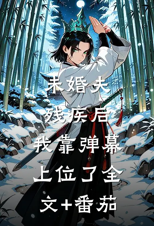 未婚夫残疾后，我靠弹幕上位了全文+番茄
