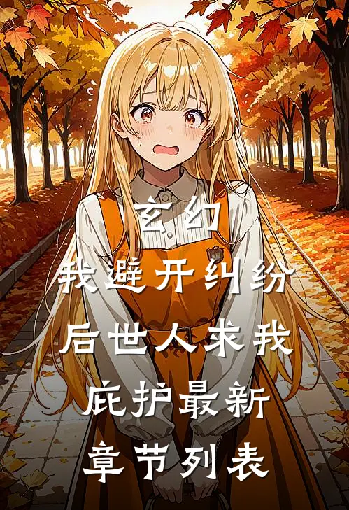玄幻：我避开纠纷后世人求我庇护最新章节列表