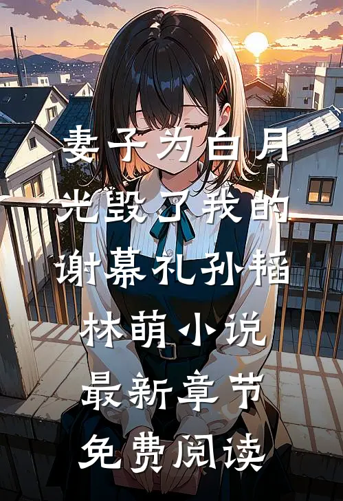妻子为白月光毁了我的谢幕礼孙韬林萌小说最新章节免费阅读