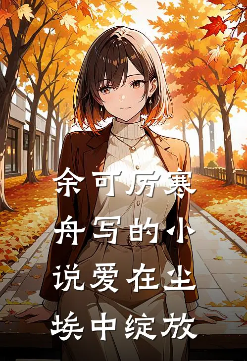 余可厉寒舟写的小说爱在尘埃中绽放