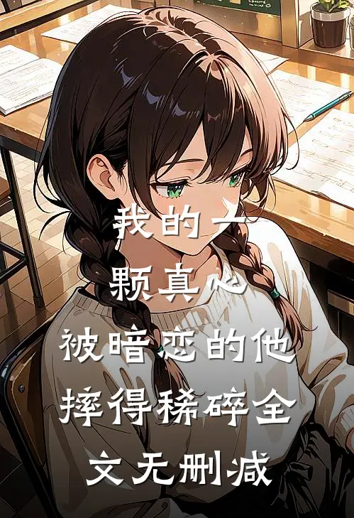 我的一颗真心，被暗恋的他摔得稀碎全文无删减