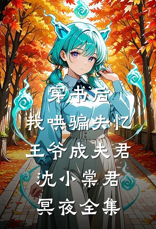 穿书后，我哄骗失忆王爷成夫君沈小棠君冥夜 全集