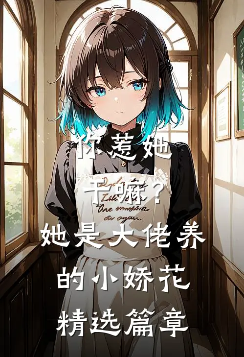 你惹她干嘛？她是大佬养的小娇花精选篇章