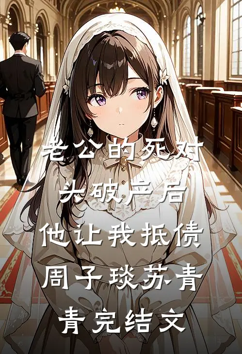 老公的死对头破产后，他让我抵债周子琰苏青青完结文