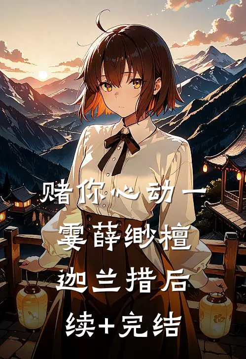 赌你心动一霎薛缈檀迦兰措后续+完结